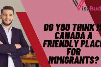 Do you Think Is Canada a Friendly Place for Immigrants?