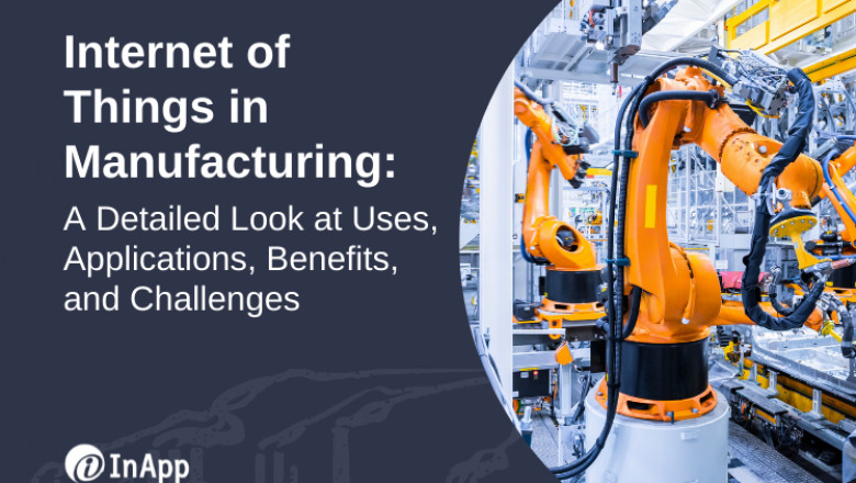 Internet of Things in Manufacturing: A Detailed Look at Uses, Applications, Benefits, and Challenges