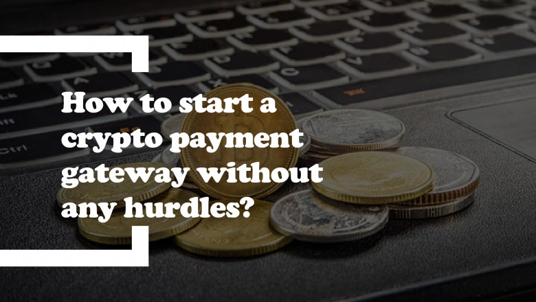 How to start a crypto payment gateway business without any hurdles?