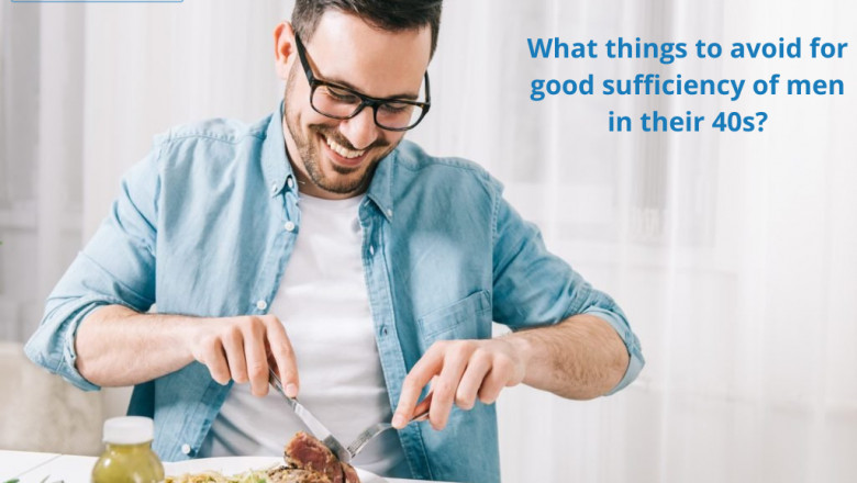 What things to avoid for good sufficiency of men in their 40s?