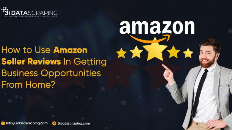 How to Use Amazon Seller Reviews In Getting Business Opportunities From Home?