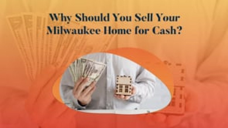 Reasons to Sell Your Milwaukee Home for Cash