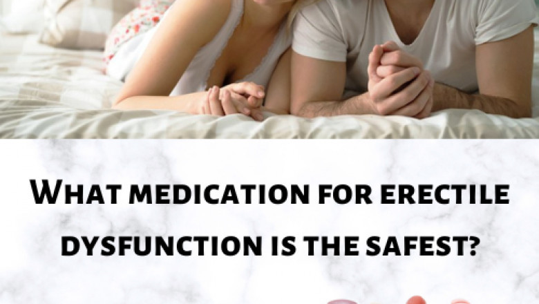 What medication for erectile dysfunction is the safest?