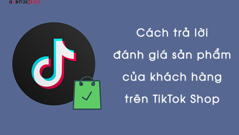 Cach phan hoi danh gia tren tiktok shop