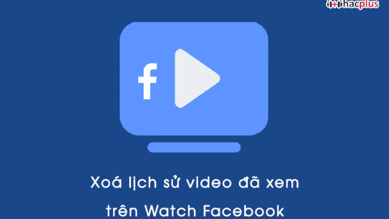 xoa lich su xem watch tren facebook