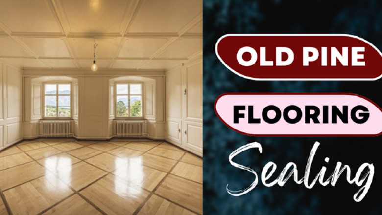 Complete Guide About Old Pine Flooring Sealing