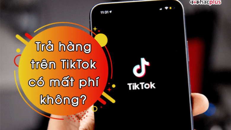 hoan hang tren tiktok co mat phi khong
