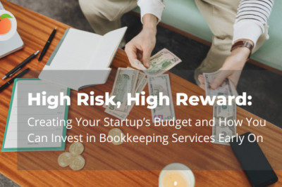 High Risk, High Reward: Creating Your Startup’s Budget and How You Can Invest in Bookkeeping Services Early On