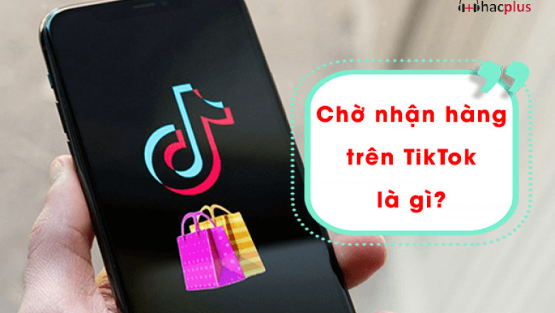 cho nhan hang tren tiktok la gi