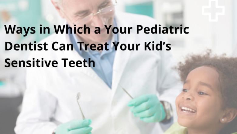 How a Pediatric Dentist Treat Your Kid's Teeth Sensitivity