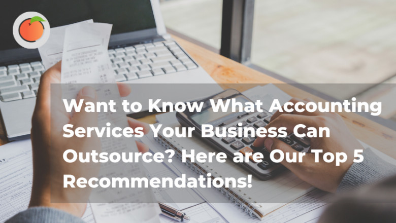 WANT TO KNOW WHAT ACCOUNTING SERVICES YOUR BUSINESS CAN OUTSOURCE? HERE ARE OUR TOP 5 RECOMMENDATIONS