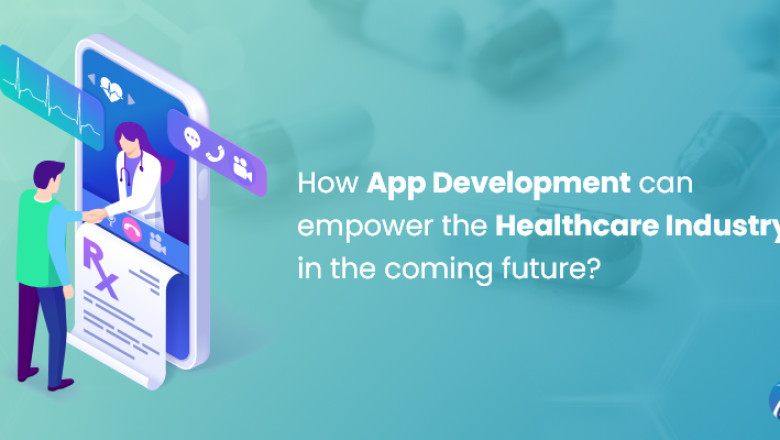 How can app development empower the healthcare industry in the coming future?