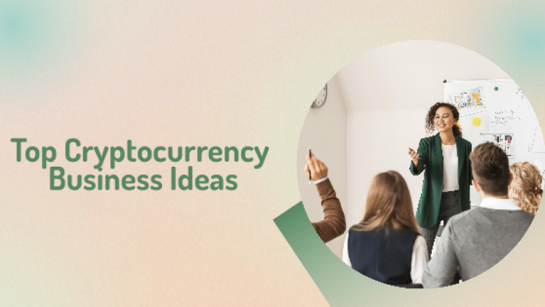Top 10 cryptocurrency business ideas in 2022
