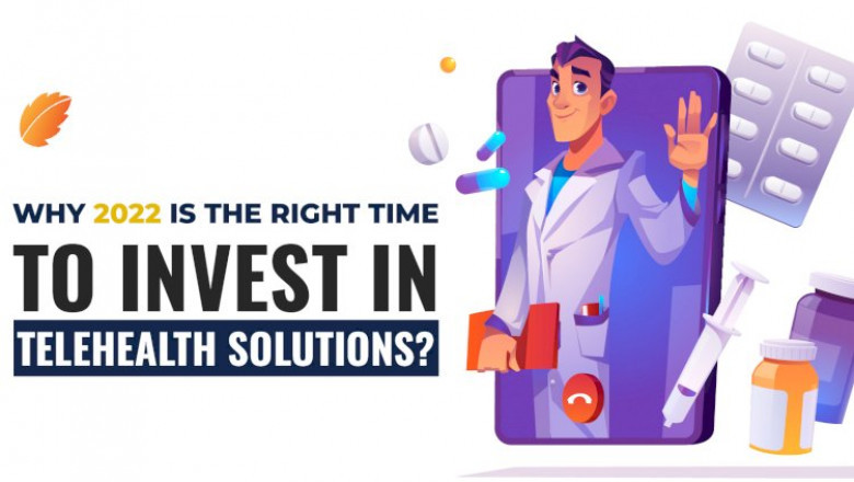 Why is 2022 the Right Time to Invest in TeleHealth Solutions?