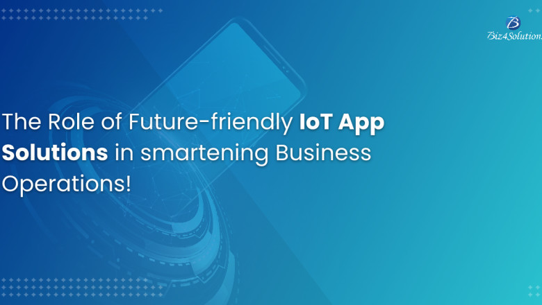 Here’s why it’s necessary to develop Smart IoT-empowered App Solutions for your Enterprise!