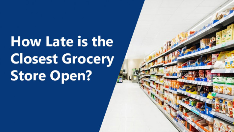 How Late is the Closest Grocery Store Open?