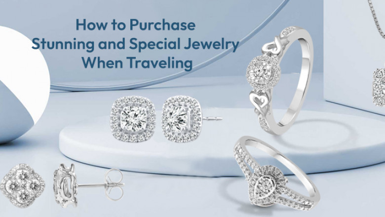 How to Purchase Stunning and Special Jewelry When Traveling