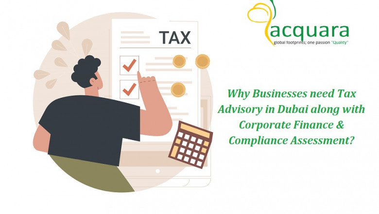 Why Businesses need Tax Advisory in Dubai along with Corporate Finance & Compliance Assessment?