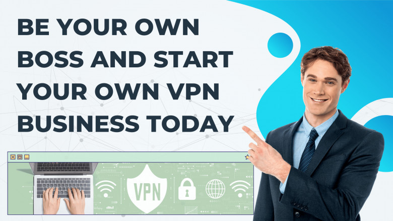 Be Your Own Boss and Start Your Own VPN Business Today