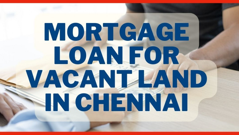 Mortgage Loan For Vacant Land In Chennai