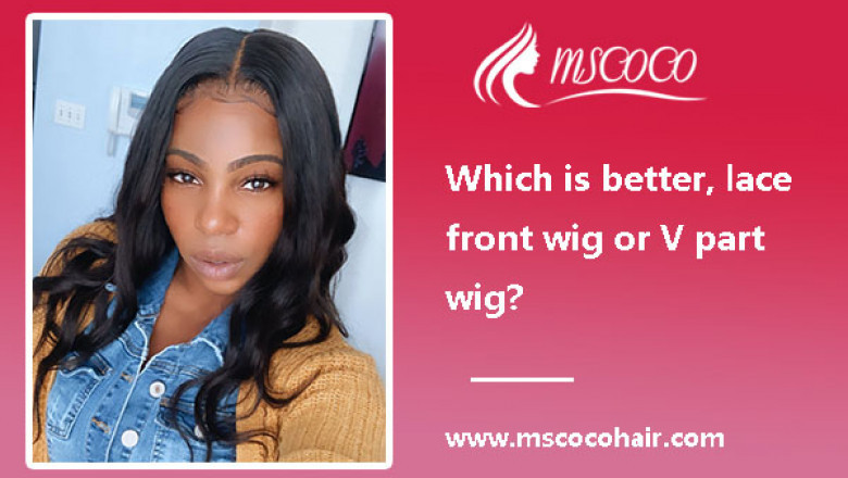 Which is better, lace front wig or V part wig?