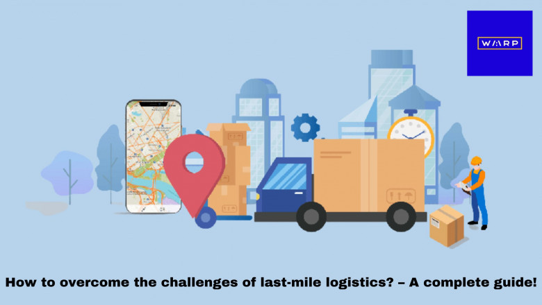 How to overcome the challenges of last-mile logistics? – A complete guide!