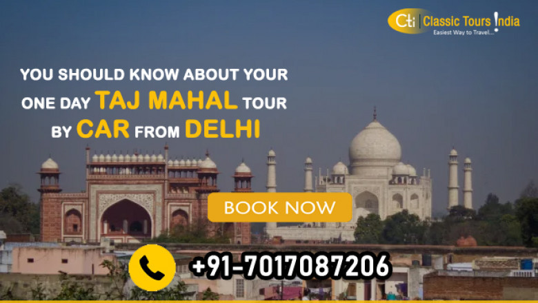 You Should Know About Your One Day Taj Mahal Tour by Car from Delhi