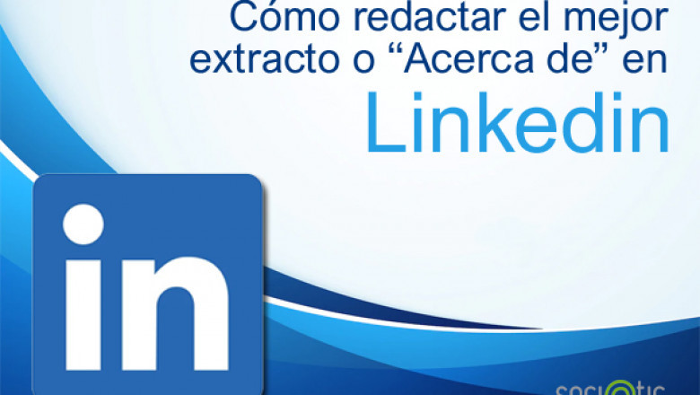Qué es el extracto o Acerca de en Linkedin y por qué es tan importante para tu perfil profesional