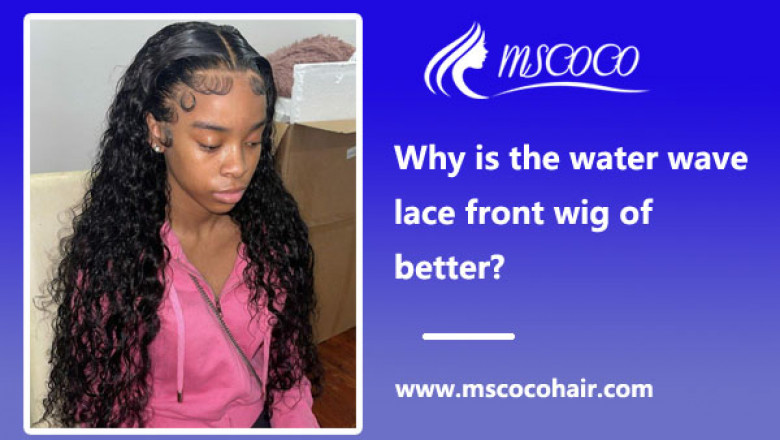 Why is the water wave lace front wig of better?