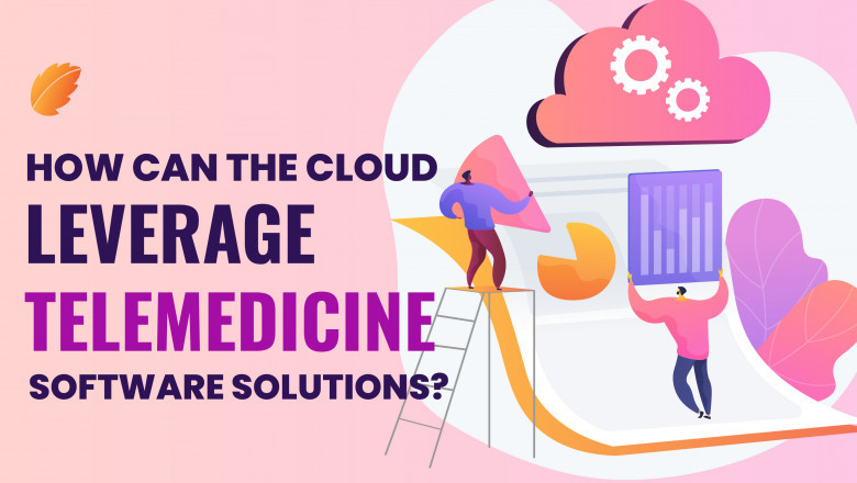 How Can The Cloud Leverage Telemedicine Software Solutions?