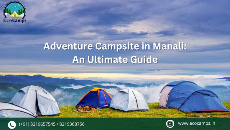 Adventure Campsite in Manali: An Ultimate Guide