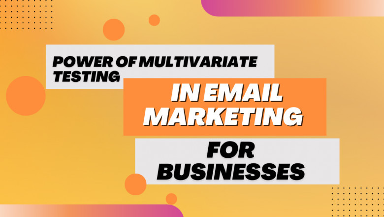 Power of Multivariate Testing in Email Marketing for businesses