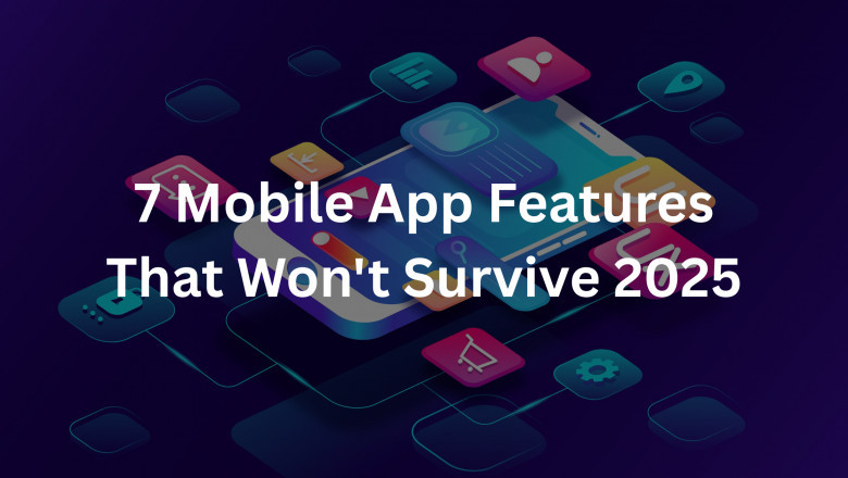 7 Mobile App Features That Are Dying in 2025